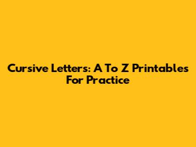 Cursive Letters: A To Z Printables For Practice