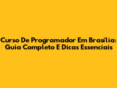 Curso De Programador Em Brasília: Guia Completo E Dicas Essenciais