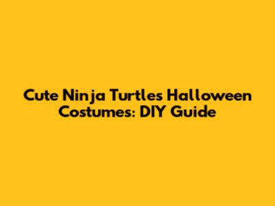 Cute Ninja Turtles Halloween Costumes: DIY Guide