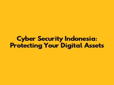 Cyber Security Indonesia: Protecting Your Digital Assets