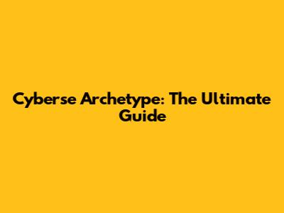 Cyberse Archetype: The Ultimate Guide