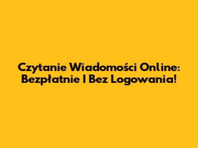 Czytanie Wiadomości Online: Bezpłatnie I Bez Logowania!