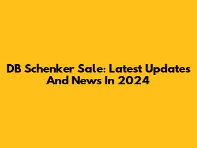 DB Schenker Sale: Latest Updates And News In 2024