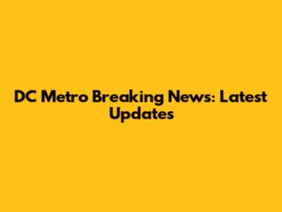 DC Metro Breaking News: Latest Updates