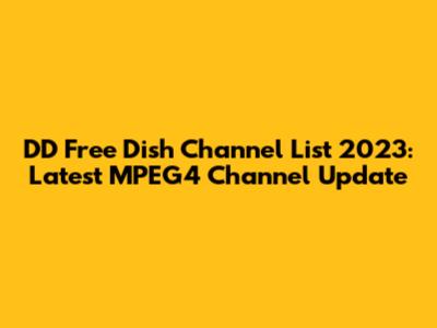 DD Free Dish Channel List 2023: Latest MPEG4 Channel Update
