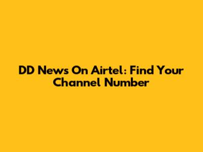 DD News On Airtel: Find Your Channel Number