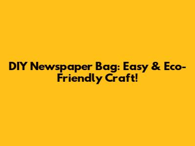 DIY Newspaper Bag: Easy & Eco-Friendly Craft!