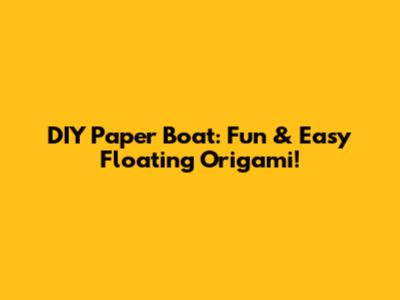 DIY Paper Boat: Fun & Easy Floating Origami!