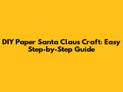 DIY Paper Santa Claus Craft: Easy Step-by-Step Guide