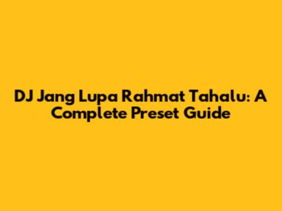DJ Jang Lupa Rahmat Tahalu: A Complete Preset Guide