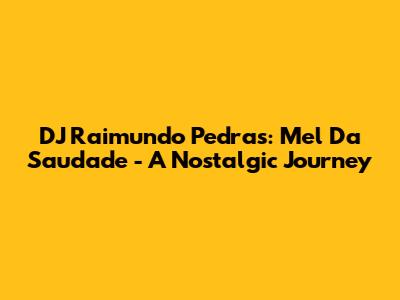 DJ Raimundo Pedras: Mel Da Saudade - A Nostalgic Journey