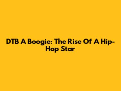 DTB A Boogie: The Rise Of A Hip-Hop Star
