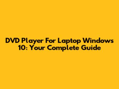 DVD Player For Laptop Windows 10: Your Complete Guide