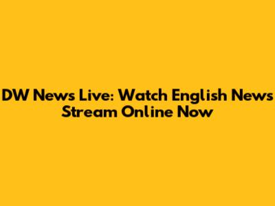 DW News Live: Watch English News Stream Online Now