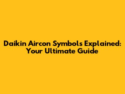 Daikin Aircon Symbols Explained: Your Ultimate Guide