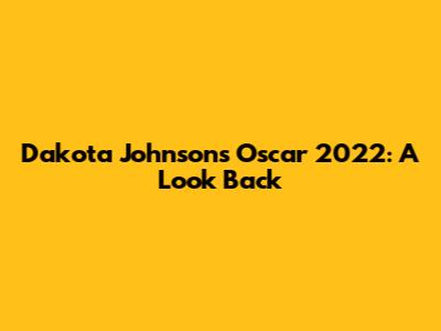 Dakota Johnson's Oscar 2022: A Look Back
