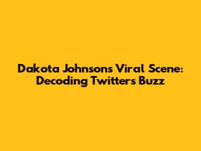 Dakota Johnson's Viral Scene: Decoding Twitter's Buzz