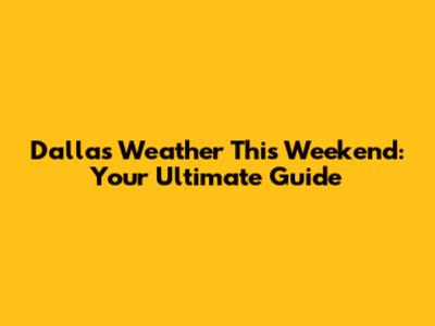 Dallas Weather This Weekend: Your Ultimate Guide