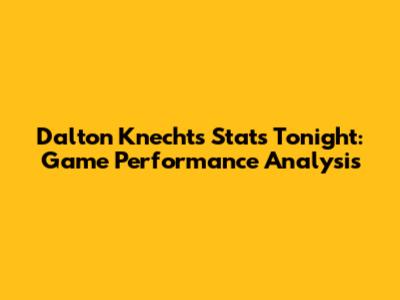 Dalton Knecht's Stats Tonight: Game Performance Analysis