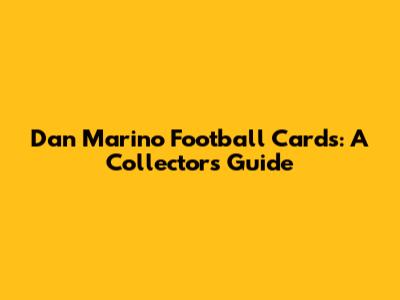 Dan Marino Football Cards: A Collector's Guide