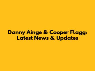 Danny Ainge & Cooper Flagg: Latest News & Updates