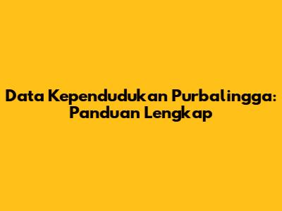 Data Kependudukan Purbalingga: Panduan Lengkap