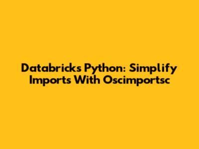 Databricks Python: Simplify Imports With Oscimportsc