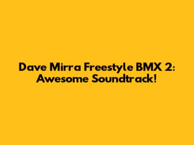 Dave Mirra Freestyle BMX 2: Awesome Soundtrack!