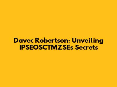 Davec Robertson: Unveiling IPSEOSCTMZSE's Secrets