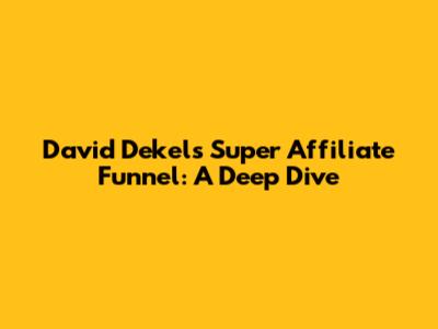 David Dekel's Super Affiliate Funnel: A Deep Dive