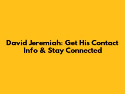 David Jeremiah: Get His Contact Info & Stay Connected