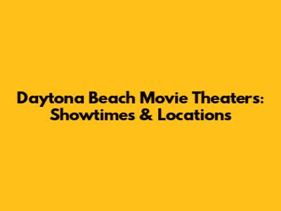Daytona Beach Movie Theaters: Showtimes & Locations