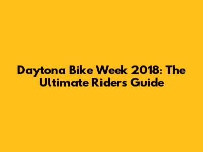 Daytona Bike Week 2018: The Ultimate Rider's Guide