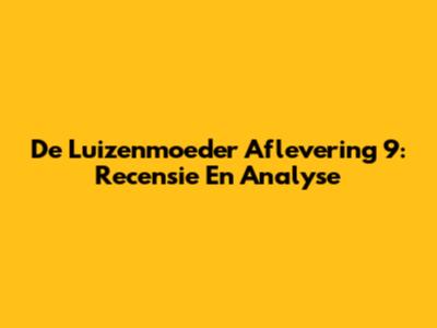 De Luizenmoeder Aflevering 9: Recensie En Analyse