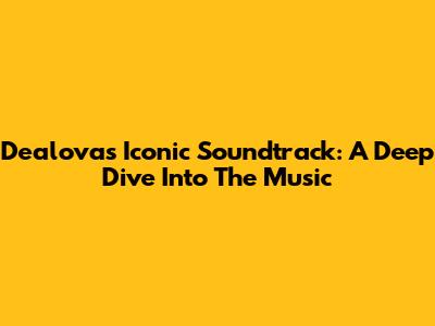 Dealova's Iconic Soundtrack: A Deep Dive Into The Music