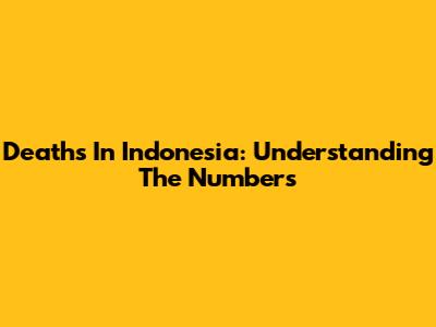 Deaths In Indonesia: Understanding The Numbers