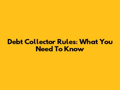 Debt Collector Rules: What You Need To Know