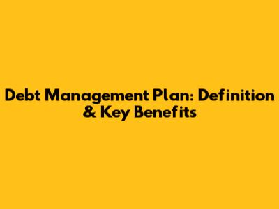 Debt Management Plan: Definition & Key Benefits