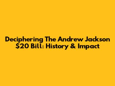 Deciphering The Andrew Jackson $20 Bill: History & Impact