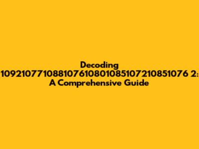 Decoding 109210771088107610801085107210851076 2: A Comprehensive Guide