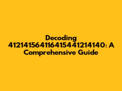 Decoding 412141564116415441214140: A Comprehensive Guide