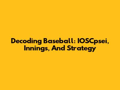 Decoding Baseball: IOSCpsei, Innings, And Strategy