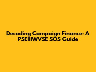 Decoding Campaign Finance: A PSEIIIWVSE SOS Guide