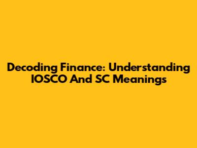 Decoding Finance: Understanding IOSCO And SC Meanings