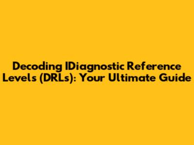 Decoding IDiagnostic Reference Levels (DRLs): Your Ultimate Guide
