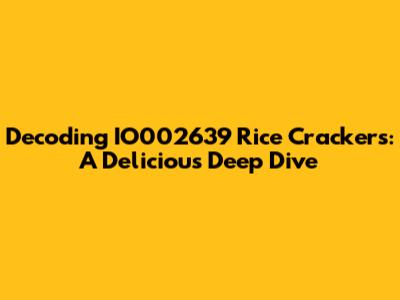 Decoding IO002639 Rice Crackers: A Delicious Deep Dive