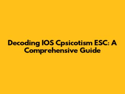 Decoding IOS Cpsicotism ESC: A Comprehensive Guide
