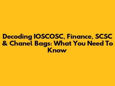 Decoding IOSCOSC, Finance, SCSC & Chanel Bags: What You Need To Know