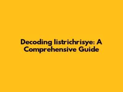 Decoding Iistrichrisye: A Comprehensive Guide