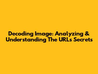 Decoding Image: Analyzing & Understanding The URL's Secrets